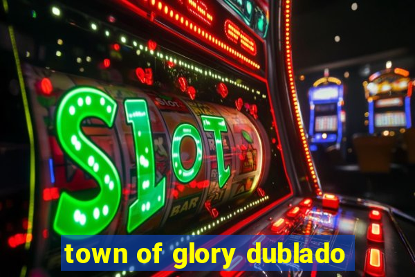 town of glory dublado